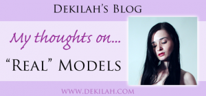 My Thoughts on "Real" Models - Dekilah's Blog