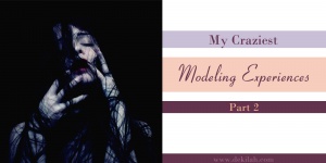 My Craziest Modeling Experiences - Part 2